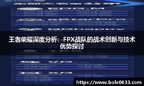 王者荣耀深度分析：FPX战队的战术创新与技术优势探讨